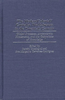 The Modern/Colonial/Capitalist World-System in the Twentieth Century: Global Processes, Antisystemic Movements, and the Geopolitics of Knowledge by Grosfoguel, Ramón