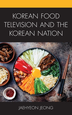 Korean Food Television and the Korean Nation by Jeong, Jaehyeon