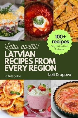 Latvian Recipes from Every Region - In Full Color: 100+ meals, easy instructions & photos by Dragova, Nelli