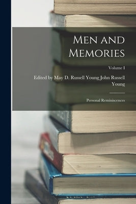 Men and Memories: Personal Reminiscences; Volume I by Russell Young, May D. Russell