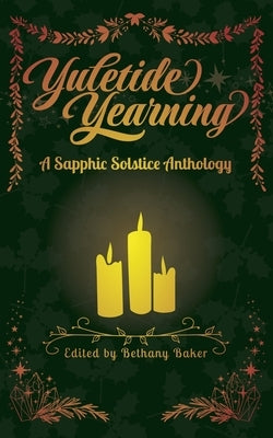 Yuletide Yearning: A Sapphic Solstice Anthology by Baker, Bethany