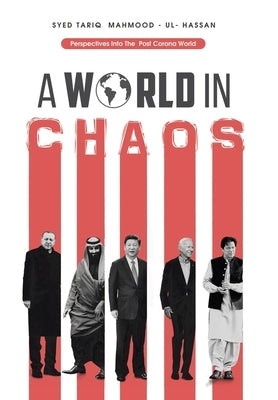 A World in Chaos: Perspectives into the Post Corona World Disorder by Mahmood-Ul-Hassan, Syed Tariq