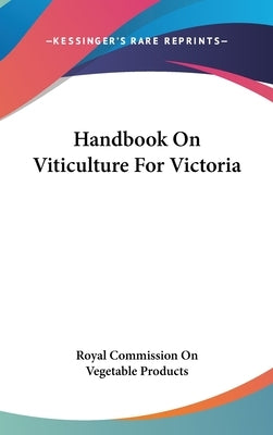 Handbook On Viticulture For Victoria by Royal Commission on Vegetable Products
