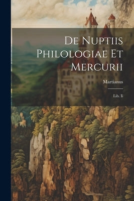 De Nuptiis Philologiae Et Mercurii: Lib. Ii by (Capella), Martianus