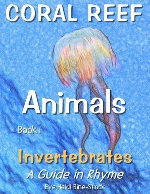 Coral Reef Animals Book 1: Invertebrates by Bine-Stock, Eve Heidi