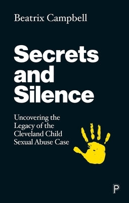 Secrets and Silence: Child Sex Abuse from Cleveland to Savile and Beyond by Campbell, Beatrix
