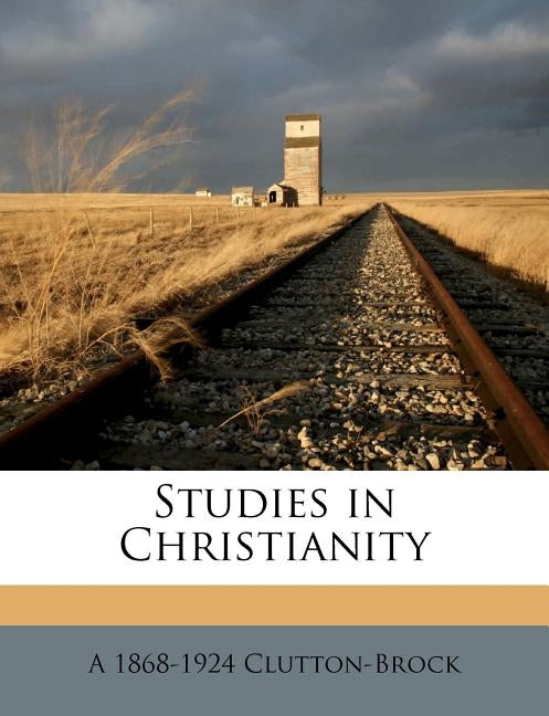 Studies in Christianity by Clutton-Brock, A. 1868-1924