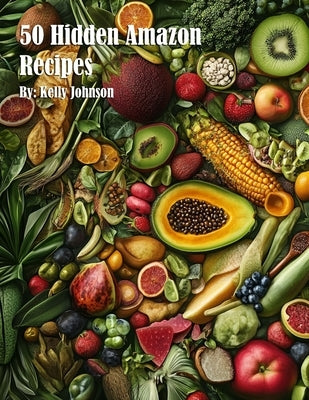 50 Hidden Amazon Recipes by Johnson, Kelly