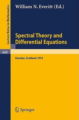 Spectral Theory and Differential Equations: Proceedings of the Symposium Held at Dundee, Scotland, July 1-19, 1974 by Everitt, W. N.