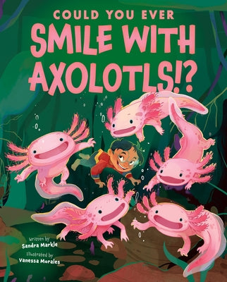 Could You Ever Smile with Axolotls!? by Markle, Sandra