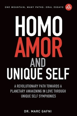 Homo Amor and Unique Self: A Revolutionary Path Towards a Planetary Awakening In Love Through Unique Self Symphonies by Gafni, Marc