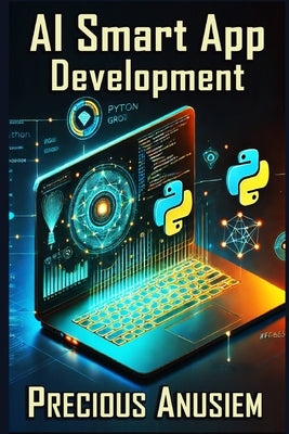 AI-Smart App Development: Integrating AI into Frontend and Backend Design by Anusiem, Precious