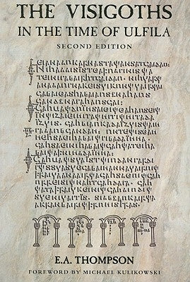 The Visigoths in the Time of Ulfila by Thompson, E. a.