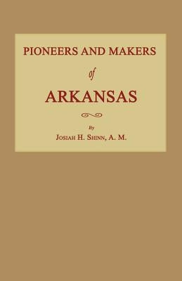 Pioneers and Makers of Arkansas by Shinn, Josiah H.