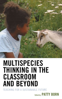 Multispecies Thinking in the Classroom and Beyond: Teaching for a Sustainable Future by Born, Patty