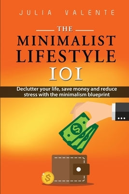The Minimalist Lifestyle 101 by Valente, Julia
