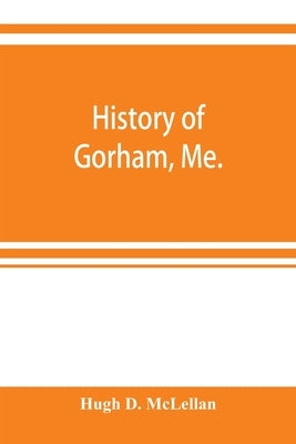 History of Gorham, Me. by D. McLellan, Hugh