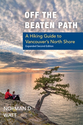 Off the Beaten Path, Expanded Second Ed.: A Hiking Guide to Vancouver's North Shore by Watt, Norman D.
