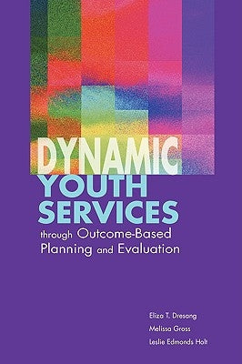 Dynamic Youth Services Through Outcome-Based Planning and Evaluation by Dresang, Eliza