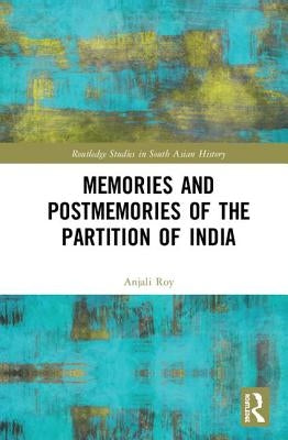 Memories and Postmemories of the Partition of India by Roy, Anjali