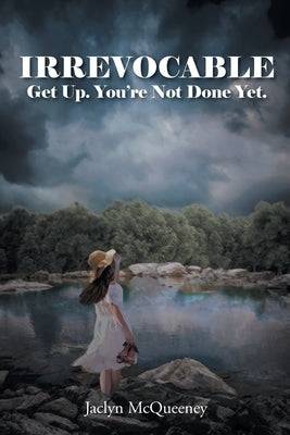 Irrevocable: Get Up. You're Not Done Yet. by McQueeney, Jaclyn