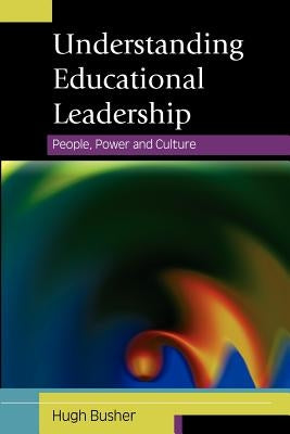 Understanding Educational Leadership: People, Power and Culture by Busher, Hugh