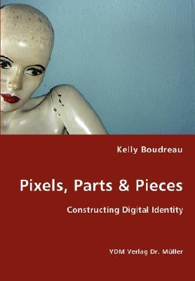 Pixels, Parts & Pieces by Boudreau, Kelly