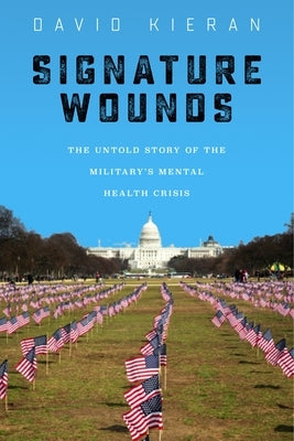 Signature Wounds: The Untold Story of the Military's Mental Health Crisis by Kieran, David