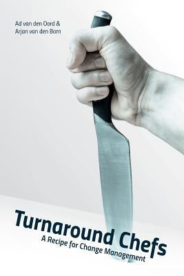 Turnaround Chefs: A Recipe for Change Management by Van Den Oord, Ad