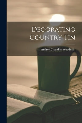 Decorating Country Tin by Woodman, Audrey Chandler