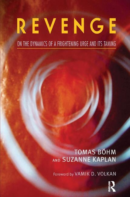 Revenge: On the Dynamics of a Frightening Urge and its Taming by Bohm, Tomas