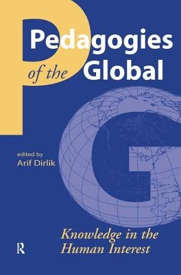 Pedagogies of the Global: Knowledge in the Human Interest by Dirlik, Arif