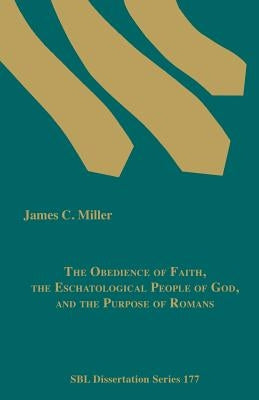 The Obedience of Faith, the Eschatological People of God, and the Purpose of Romans by Miller, James C.