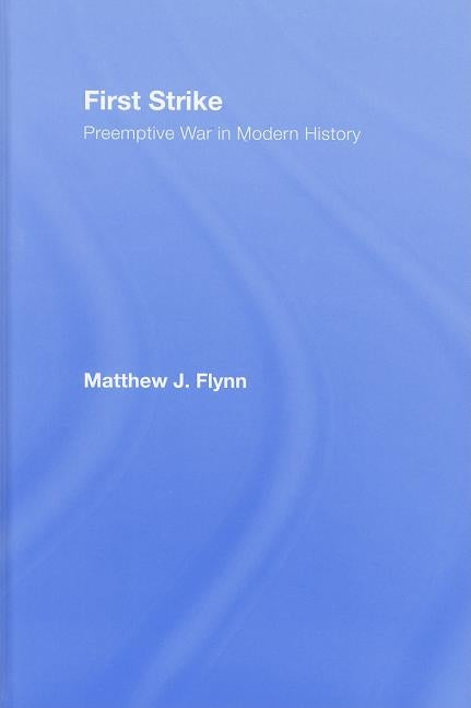 First Strike: Preemptive War in Modern History by Flynn, Matthew J.