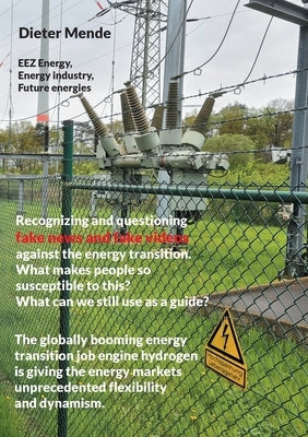 Recognizing and questioning fake news and fake videos against the energy transition. What makes people so susceptible to this? What can we still use a by Mende, Dieter