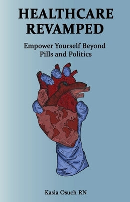 Healthcare Revamped: Empower Yourself Beyond Pills and Politics by Osuch, Kasia