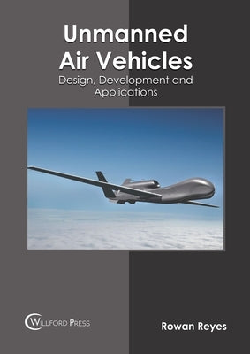 Unmanned Air Vehicles: Design, Development and Applications by Reyes, Rowan