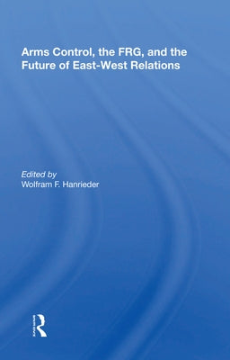 Arms Control, the Frg, and the Future of East-West Relations by Hanrieder, Wolfram F.