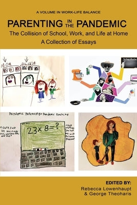 Parenting in the Pandemic: The Collision of School, Work, and Life at Home A Collection of Essays by Lowenhaupt, Rebecca
