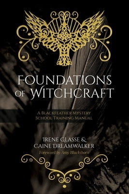 Foundations of Witchcraft: A Blackfeather Mystery School Training Manual by Glasse, Irene