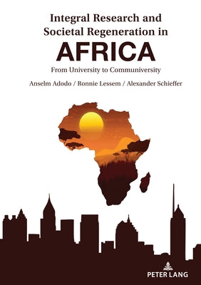 Integral Research and Societal Regeneration in Africa: From University to Communiversity by Adodo, Anselm