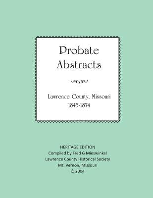 Lawrence County Missouri Probate Abstracts 1845-1874 by Mieswinkel, Fred G.