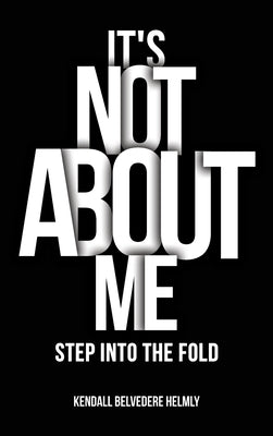 It's Not About Me!: Step into the Fold by Helmly, Kendall Belvedere