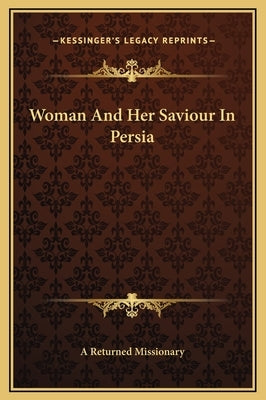 Woman And Her Saviour In Persia by A. Returned Missionary