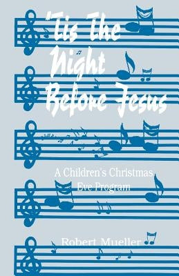 'Tis The Night Before Jesus: A Children's Christmas Eve Program by Mueller, Robert