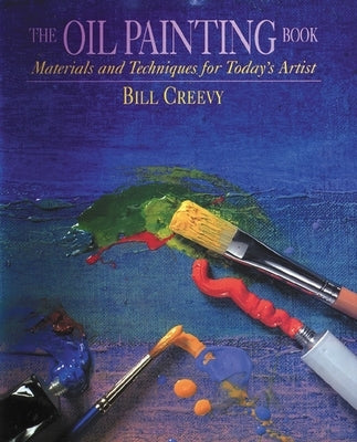 The Oil Painting Book: Materials and Techniques for Today's Artist by Creevy, Bill