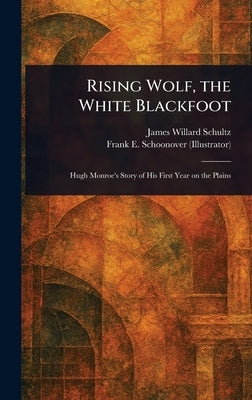 Rising Wolf, the White Blackfoot by Schultz, James Willard