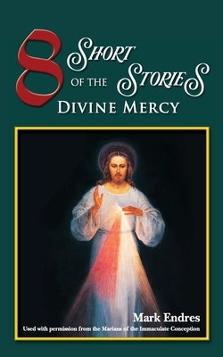 8 Short Stories of the Divine Mercy by Endres, Mark
