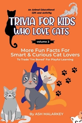 Trivia For Kids Who Love Cats: More Fun Facts For Smart & Curious Cat Lovers An Animal Educational Gift and Activity by Malarkey, Ash