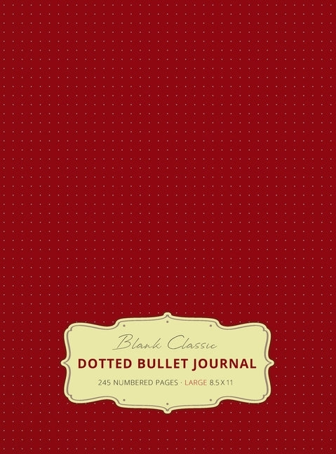 Large 8.5 x 11 Dotted Bullet Journal (Burgundy #4) Hardcover - 245 Numbered Pages by Blank Classic